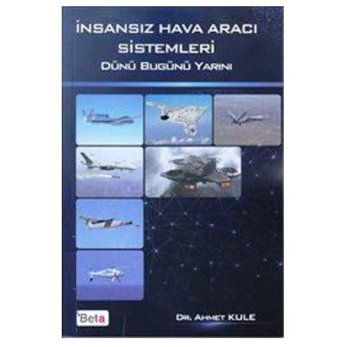 İnsansız Hava Aracı Sistemleri : Dünü Bugünü Yarını - Ahmet Kule