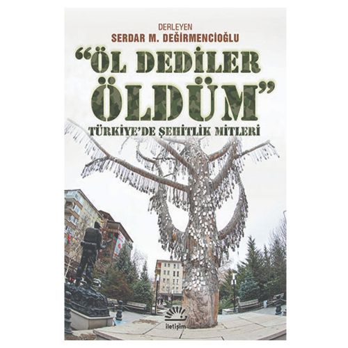 Öl Dediler Öldüm Türkiye’de Şehitlik Mitleri - Serdar M. Değirmencioğlu