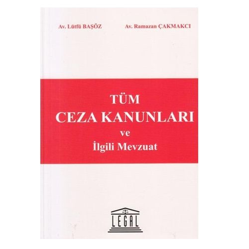 Tüm Ceza Kanunları ve İlgili Mevzuat - Lütfü Başöz, Ramazan Çakmakcı