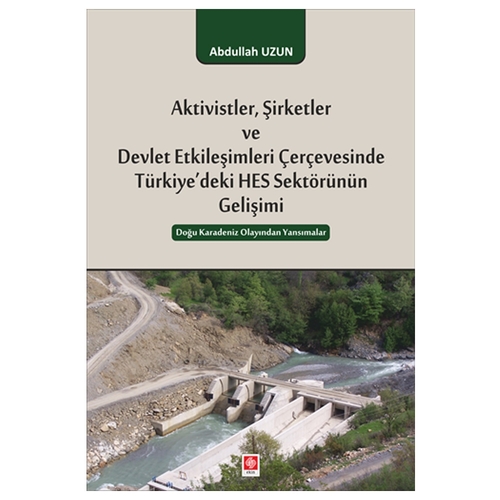 Aktivistler Şirketler ve Devlet Etkileşimleri Çerçevesinde Türkiye\'deki HES Sektörünün Gelişimi - Abdullah Uzun