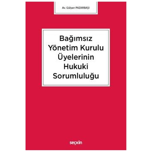 Bağımsız Yönetim Kurulu Üyelerinin Hukuki Sorumluluğu - Gülşen Pazarbaşı