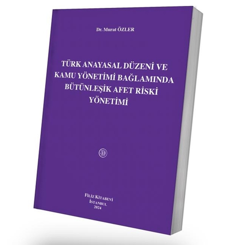 Türk Anayasal Düzeni ve Kamu Yönetimi Bağlamında Bütünleşik Afet Riski Yönetimi - Murat Özler