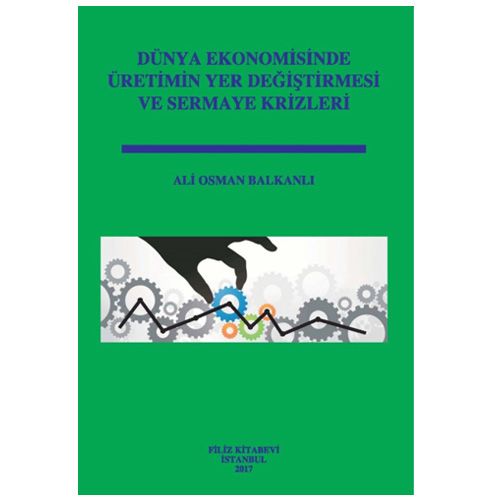 Dünya Ekonomisinde Üretimin Yer Değiştirmesi ve Sermaye Krizleri - Ali Osman Balkanlı