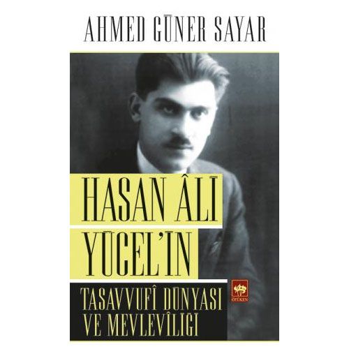 Hasan Ali Yücel\'in Tasavvufi Dünyası ve Mevleviliği - Ahmed Güner Sayar