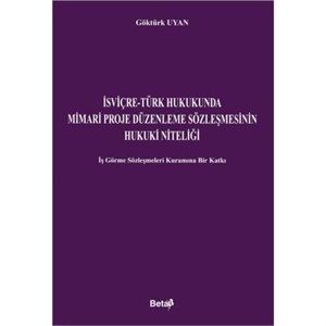 İsviçre - Türk Hukukunda Mimari Proje Düzenleme Sözleşmesinin Hukuki Niteliği - Göktürk Uyan