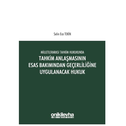 Milletlerarası Tahkim Hukukunda Tahkim Anlaşmasının Esastan Geçerliliğine Uygulanacak Hukuk - Selin Ece Tekin