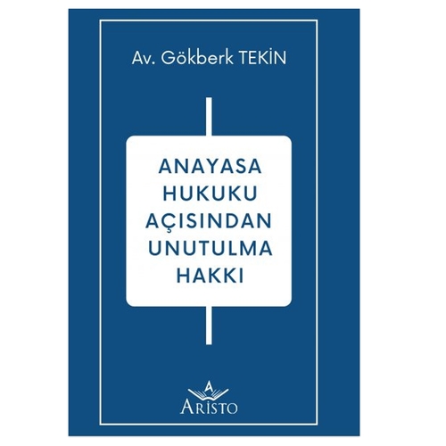Anayasa Hukuku Açısından Unutulma Hakkı - Gökberk Tekin