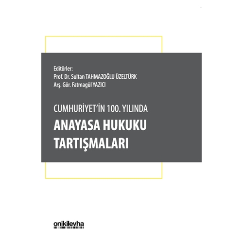 Cumhuriyet\'in 100. Yılında Anayasa Hukuku Tartışmaları - Sultan Tahmazoğlu Üzeltürk, Fatmagül Yazıcı