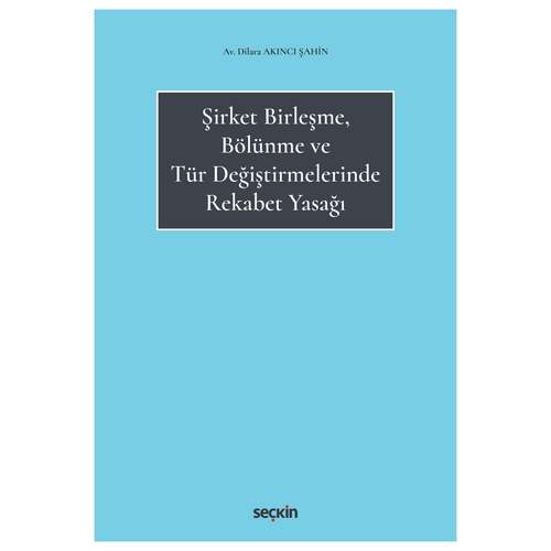 Şirket Birleşme, Bölünme ve Tür Değiştirmelerinde Rekabet Yasağı - Dilara Akıncı Şahin