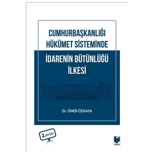 Cumhurbaşkanlığı Hükümet Sisteminde İdarenin Bütünlüğü İlkesi - Ömer Özkaya