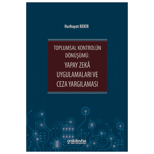 Toplumsal Kontrolün Dönüşümü: Yapay Zeka Uygulamaları ve Ceza Yargılaması - Nurhayat Bekir