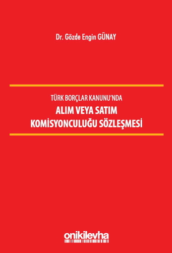 Türk Borçlar Kanunu\'nda Alım veya Satım Komisyonculuğu Sözleşmesi - Gözde Engin Günay