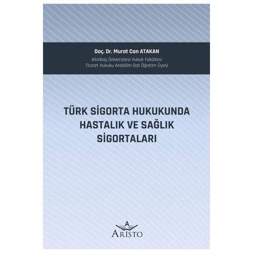 Türk Sigorta Hukukunda Hastalık ve Sağlık Sigortaları - Murat Can Atakan