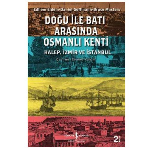 Doğu ile Batı Arasında Osmanlı Kenti - Bruce Masters, Daniel Goffmann, Edhem Eldem