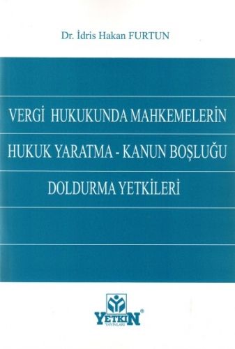 Vergi Hukukunda Mahkemelerin Hukuk Yaratma Kanun Boşluğu Doldurma Yetkileri - İdris Hakan Furtun