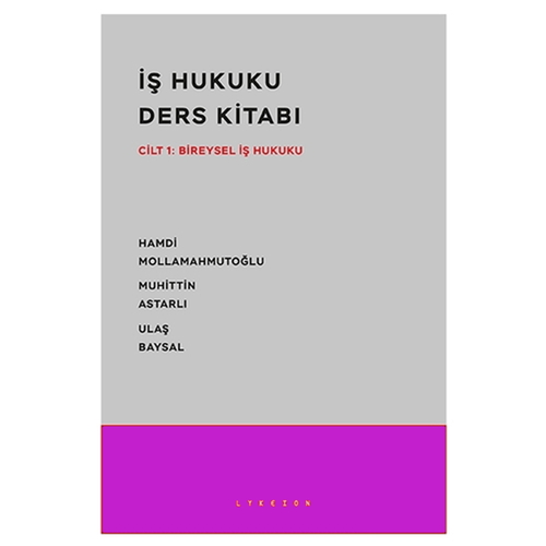 İş Hukuku Ders Kitabı - Hamdi Mollamahmutoğlu, Muhittin Astarlı, Ulaş Baysal