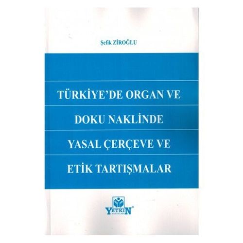 Türkiye\'de Organ Ve Doku Naklinde Yasal Çerçeve Ve Etik Tartışmalar - Şefik Ziroğlu