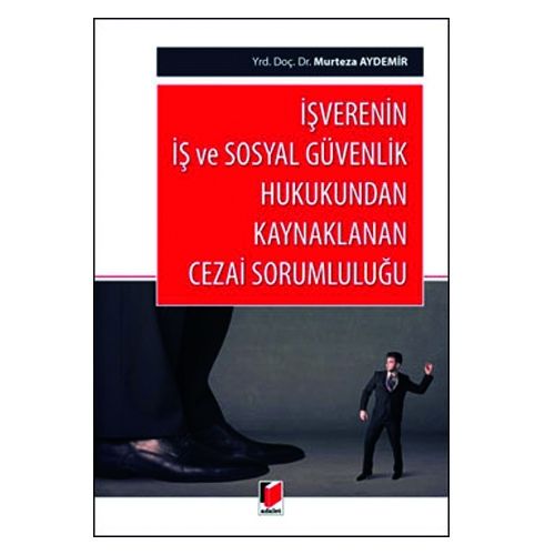 İş Verenin İş ve Sosyal Güvenlik Hukukundan Kaynaklanan Cezai Sorumluluğu - Murteza Aydemir