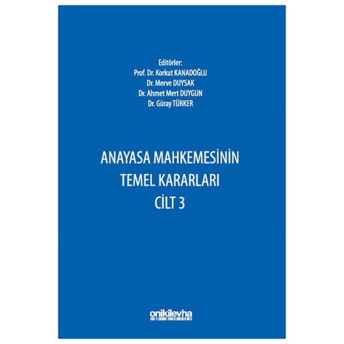 Anayasa Mahkemesinin Temel Kararları Cilt 3 - Ahmet Mert Duygun, Merve Duysak, Osman Korkut Kanadoğlu, Güray Türker