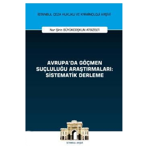 Avrupa\'da Göçmen Suçluluğu Araştırmaları: Sistematik Derleme - Nur Şirin Büyükcoşkun Atsızelti