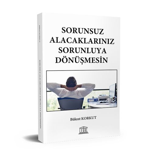 Sorunsuz Alacaklarınız Sorunluya Dönüşmesin - Bülent Korkut