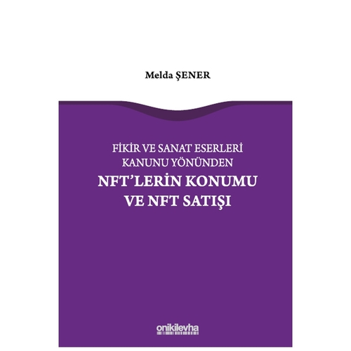 Fikir ve Sanat Eserleri Kanunu Yönünden NFT\'lerin Konumu ve NFT Satışı - Melda Şener