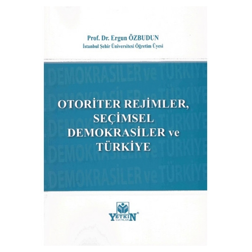 Otoriter Rejimler, Seçimsel Demokrasiler ve Türkiye - Ergun Özbudun