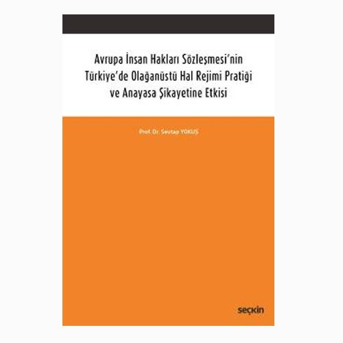 Avrupa İnsan Hakları Sözleşmesi\'nin Türkiye\'de Olağanüstü Hal Rejimi Pratiği ve Anayasa Şikayetine Etkisi - Sevtap Yokuş
