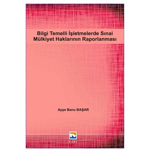 Bilgi Temelli İşletmelerde Sınai Mülkiyet Haklarının Raporlanması - Ayşe Banu Başar