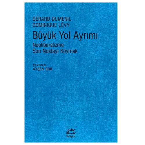 Büyük Yol Ayrımı Neoliberalizme Son Noktayı Koymak - Dominique Levy, Gerard Dumenil