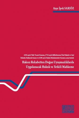 Haksız Rekabetten Doğan Uyuşmazlıklarda Uygulanacak Hukuk ve Yetkili Mahkeme - Ayşe İpek Sarıöz