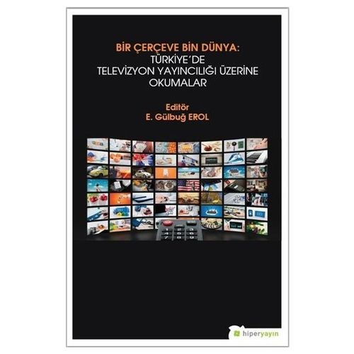 Bir Çerçeve Bin Dünya: Türkiye\'de Televizyon Yayıncılığı Üzerine Okumalar - E. Gülbuğ Erol