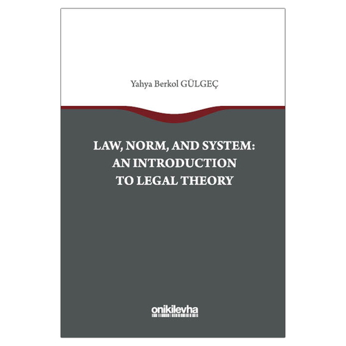 Law, Norm, And System: An Introductıon To Legal Theory - Yahya Berkol Gülgeç