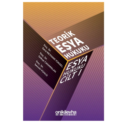 Teorik Eşya Hukuku Eşya Hukuku Cilt 1 - Gökçe Canarslan, Sera Reyhani Yüksel, Semih Yünlü