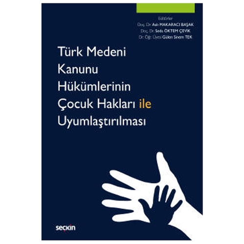 Türk Medeni Kanunu Hükümlerinin Çocuk Hakları ile Uyumlaştırılması - Aslı Makaracı Başak, Seda Öktem Çevik, Gülen Sinem Tek