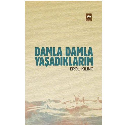 Damla Damla Yaşadıklarım - Erol Kılınç