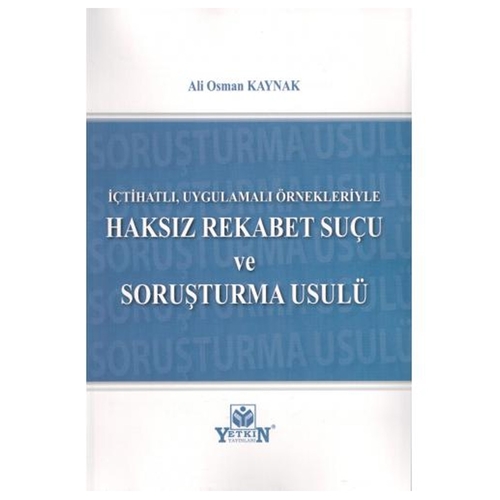 İçtihatlı, Uygulamalı Örnekleriyle Haksız Rekabet Suçu ve Soruşturma Usulü - Ali Osman Kaynak