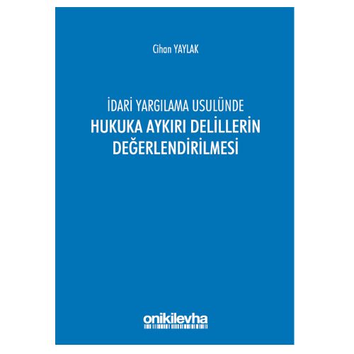 İdari Yargılama Usulünde Hukuka Aykırı Delillerin Değerlendirilmesi - Cihan Yaylak