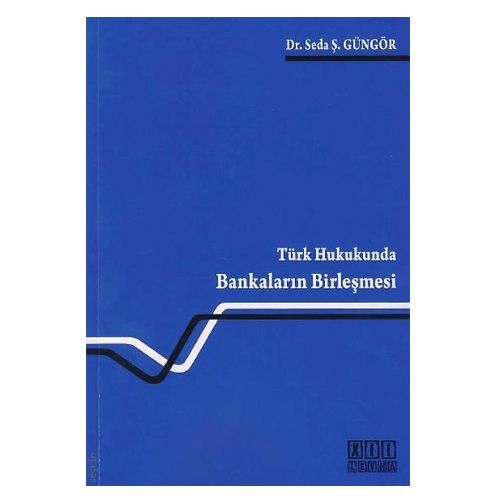 Türk Hukukunda Bankaların Birleşmesi - Seda Ş. Güngör