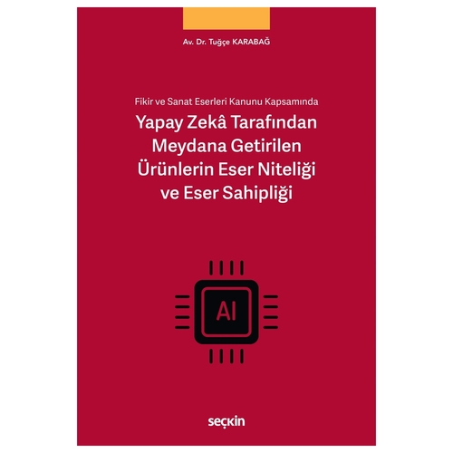 Yapay Zeka Tarafından Meydana Getirilen Ürünlerin Eser Niteliği ve Eser Sahipliği - Tuğçe Karabağ