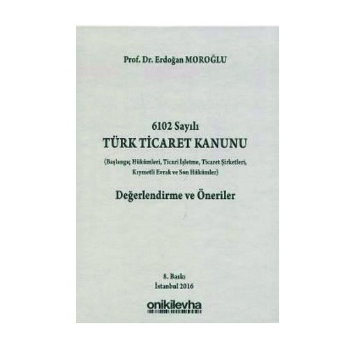 Türk Ticaret Kanunu Değerlendirme ve Öneriler - Erdoğan Moroğlu