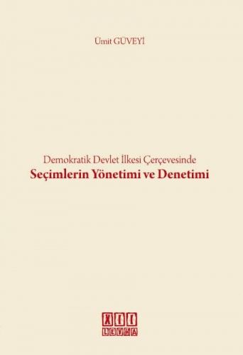 Demokratik Devlet İlkesi Çerçevesinde Seçimlerin Yönetimi ve Denetimi - Ümit Güveyi