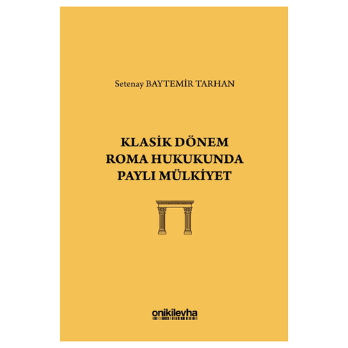 Klasik Dönem Roma Hukukunda Paylı Mülkiyet - Setenay Baytemir Tarhan