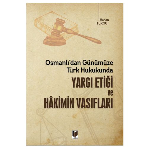 Türk Hukukunda Yargı Etiği ve Hakimin Vasıfları - Hasan Turgut