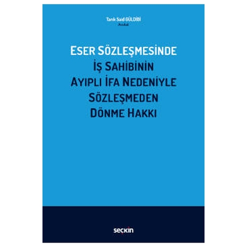 Eser Sözleşmesinde İş Sahibinin Ayıplı İfa Nedeniyle Sözleşmeden Dönme Hakkı - Tarık Said Güldibi
