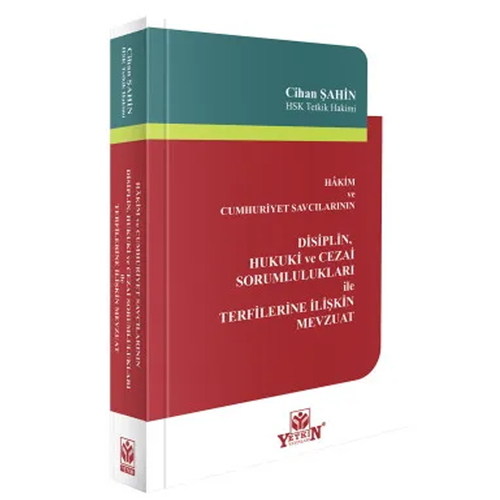Hakim ve Cumhuriyet Savcılarının Disiplin, Hukuki ve Cezai Sorumlulukları ile Terfilerine İlişkin Mevzuat - Cihan Şahin