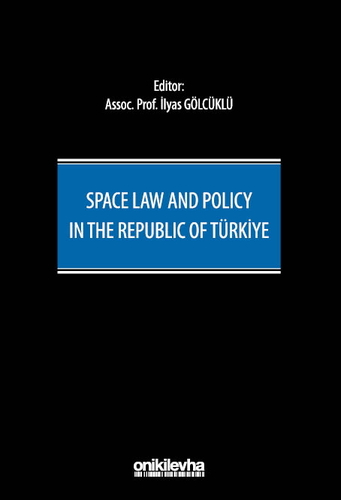 Space Law and Policy in the Republic of Türkiye - İlyas Gölcüklü