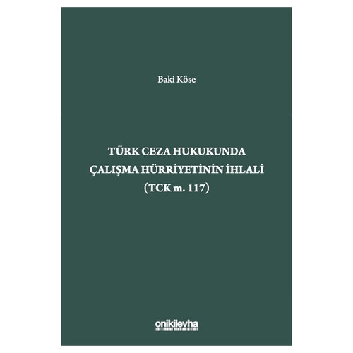 Türk Ceza Hukukunda Çalışma Hürriyetinin İhlali (TCK m. 117) - Baki Köse