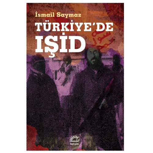 Türkiye\'de IŞİD Örgütlenmesi ve Eylemleri - İsmail Saymaz