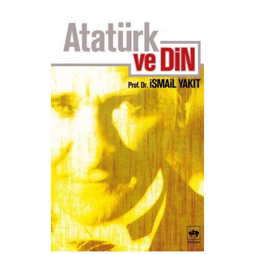 Atatürk ve Din - İsmail Yakıt